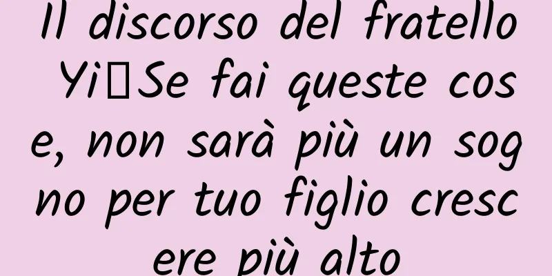 Il discorso del fratello Yi丨Se fai queste cose, non sarà più un sogno per tuo figlio crescere più alto