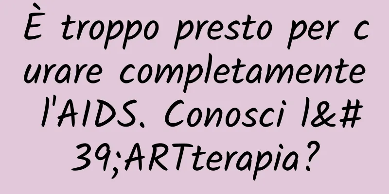 È troppo presto per curare completamente l'AIDS. Conosci l'ARTterapia?