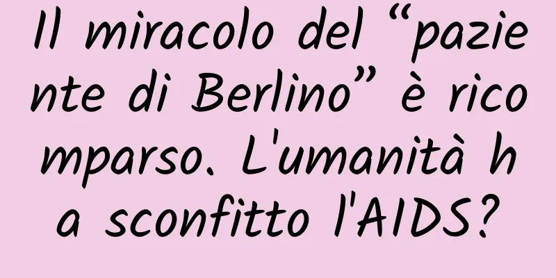 Il miracolo del “paziente di Berlino” è ricomparso. L'umanità ha sconfitto l'AIDS?