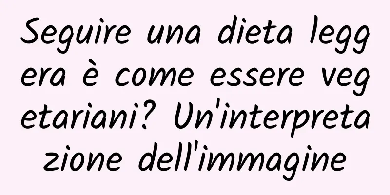 Seguire una dieta leggera è come essere vegetariani? Un'interpretazione dell'immagine