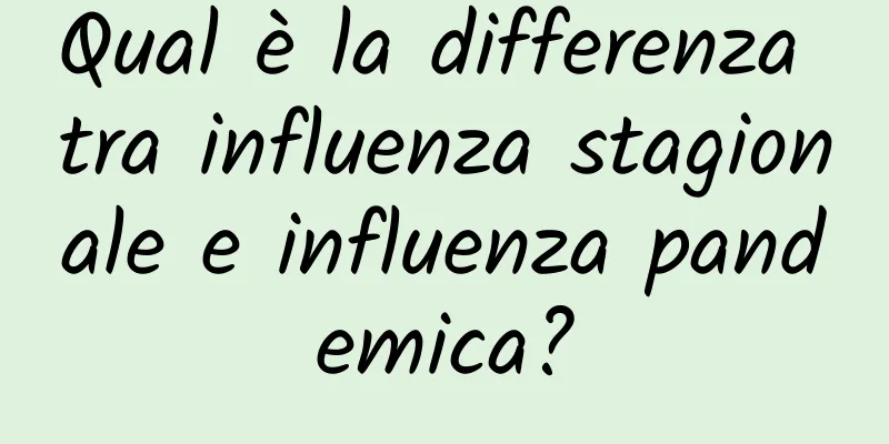 Qual è la differenza tra influenza stagionale e influenza pandemica?