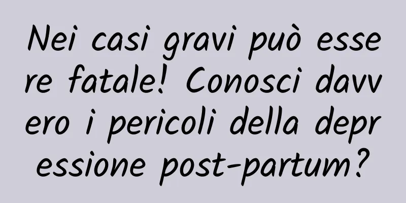 Nei casi gravi può essere fatale! Conosci davvero i pericoli della depressione post-partum?