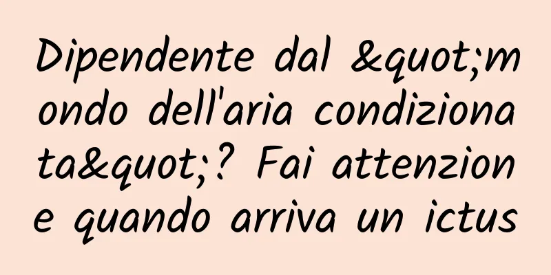Dipendente dal "mondo dell'aria condizionata"? Fai attenzione quando arriva un ictus