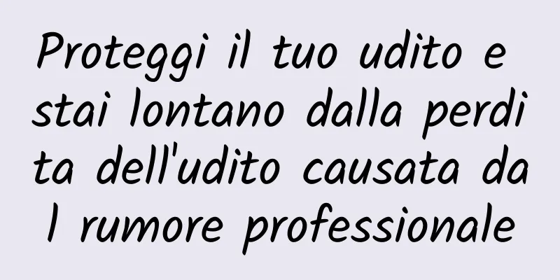 Proteggi il tuo udito e stai lontano dalla perdita dell'udito causata dal rumore professionale