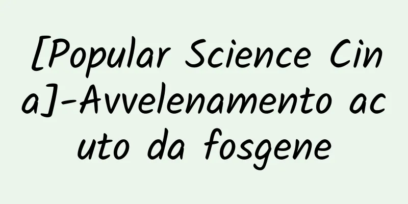 [Popular Science Cina]-Avvelenamento acuto da fosgene