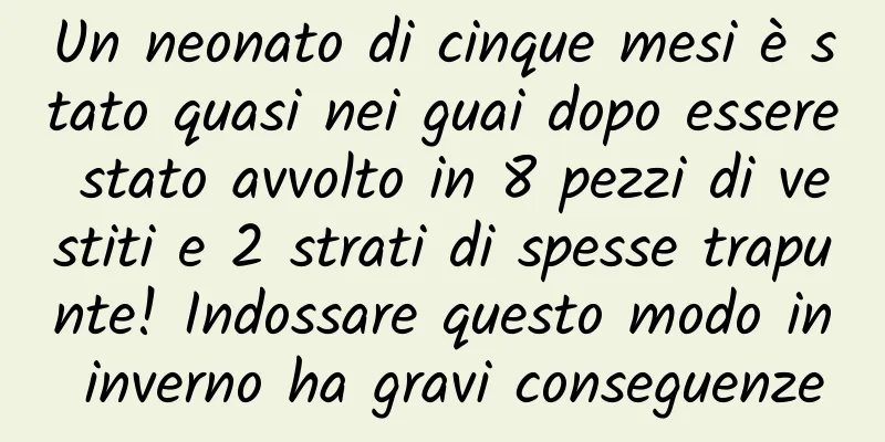Un neonato di cinque mesi è stato quasi nei guai dopo essere stato avvolto in 8 pezzi di vestiti e 2 strati di spesse trapunte! Indossare questo modo in inverno ha gravi conseguenze