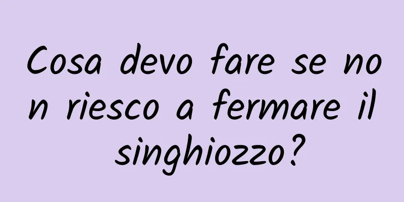 Cosa devo fare se non riesco a fermare il singhiozzo?