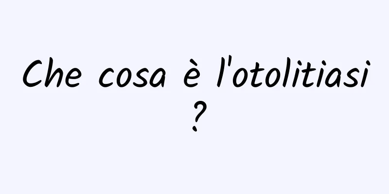 Che cosa è l'otolitiasi?