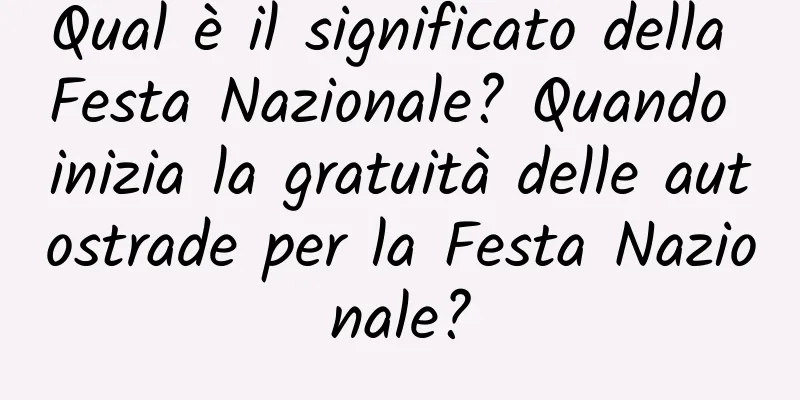 Qual è il significato della Festa Nazionale? Quando inizia la gratuità delle autostrade per la Festa Nazionale?