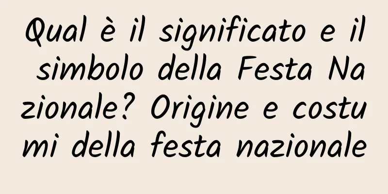 Qual è il significato e il simbolo della Festa Nazionale? Origine e costumi della festa nazionale