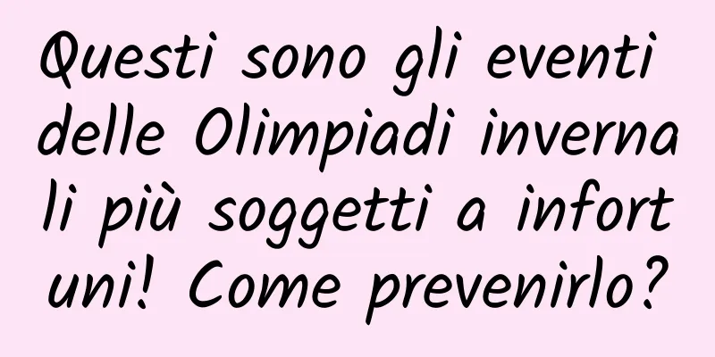 Questi sono gli eventi delle Olimpiadi invernali più soggetti a infortuni! Come prevenirlo?