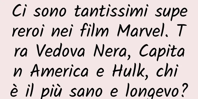 Ci sono tantissimi supereroi nei film Marvel. Tra Vedova Nera, Capitan America e Hulk, chi è il più sano e longevo?