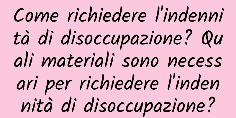 Come richiedere l'indennità di disoccupazione? Quali materiali sono necessari per richiedere l'indennità di disoccupazione?