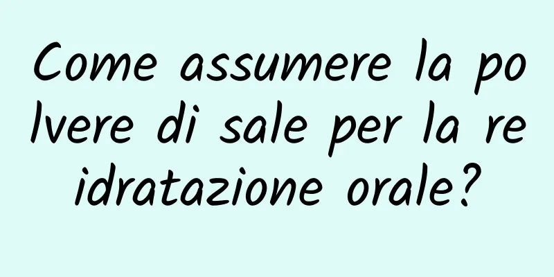 Come assumere la polvere di sale per la reidratazione orale?