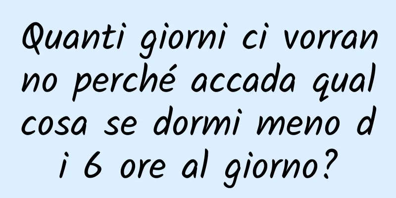 Quanti giorni ci vorranno perché accada qualcosa se dormi meno di 6 ore al giorno?