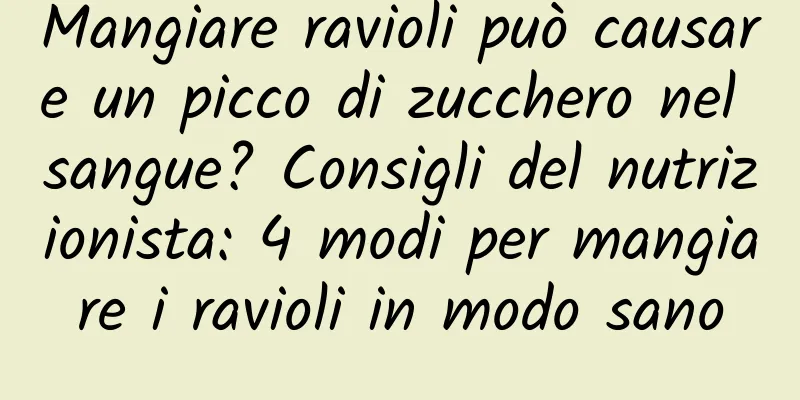 Mangiare ravioli può causare un picco di zucchero nel sangue? Consigli del nutrizionista: 4 modi per mangiare i ravioli in modo sano