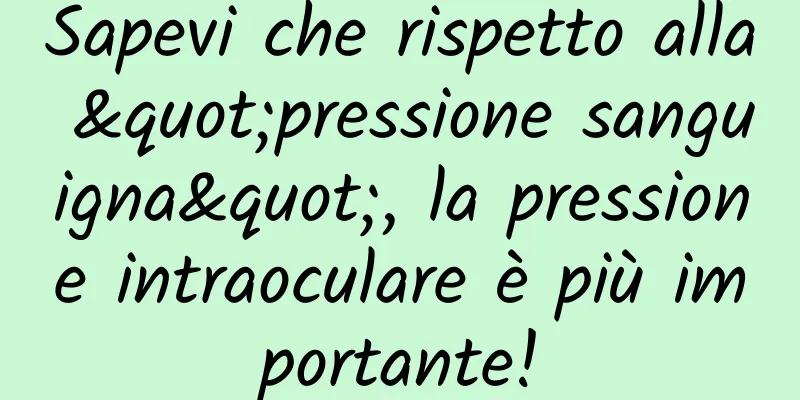 Sapevi che rispetto alla "pressione sanguigna", la pressione intraoculare è più importante!