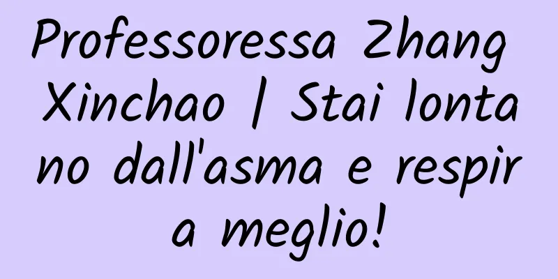Professoressa Zhang Xinchao | Stai lontano dall'asma e respira meglio!