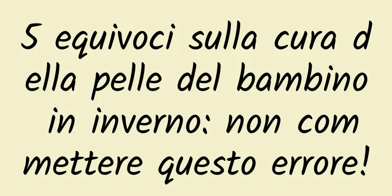 5 equivoci sulla cura della pelle del bambino in inverno: non commettere questo errore!