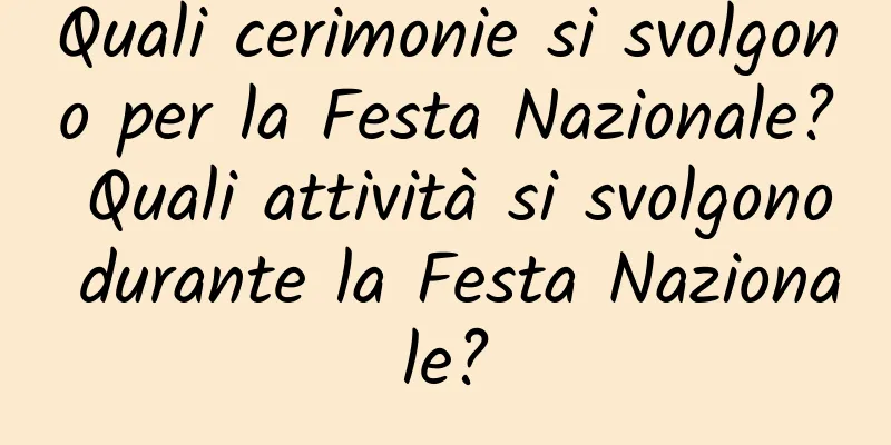 Quali cerimonie si svolgono per la Festa Nazionale? Quali attività si svolgono durante la Festa Nazionale?