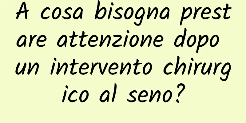 A cosa bisogna prestare attenzione dopo un intervento chirurgico al seno?
