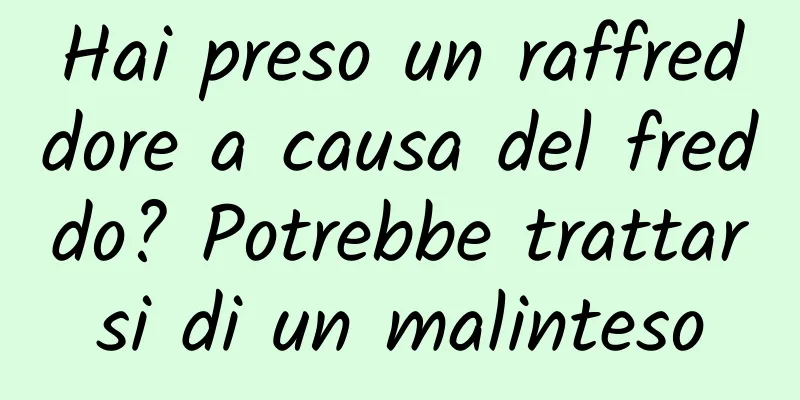 Hai preso un raffreddore a causa del freddo? Potrebbe trattarsi di un malinteso