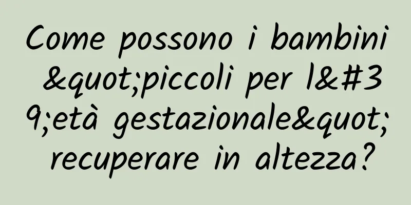 Come possono i bambini "piccoli per l'età gestazionale" recuperare in altezza?