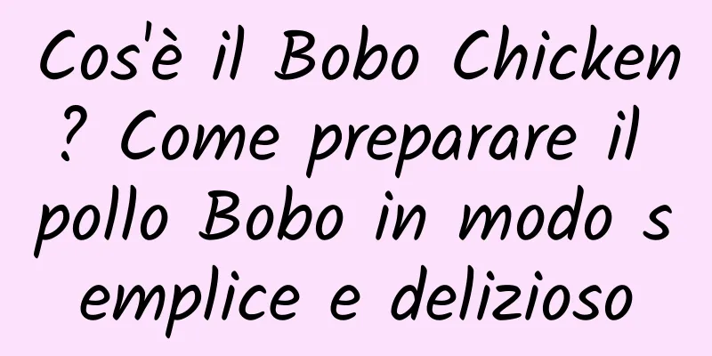 Cos'è il Bobo Chicken? Come preparare il pollo Bobo in modo semplice e delizioso