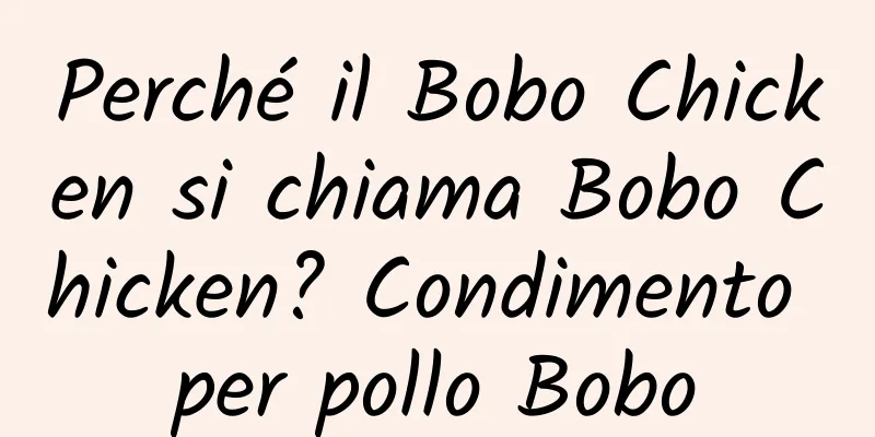 Perché il Bobo Chicken si chiama Bobo Chicken? Condimento per pollo Bobo