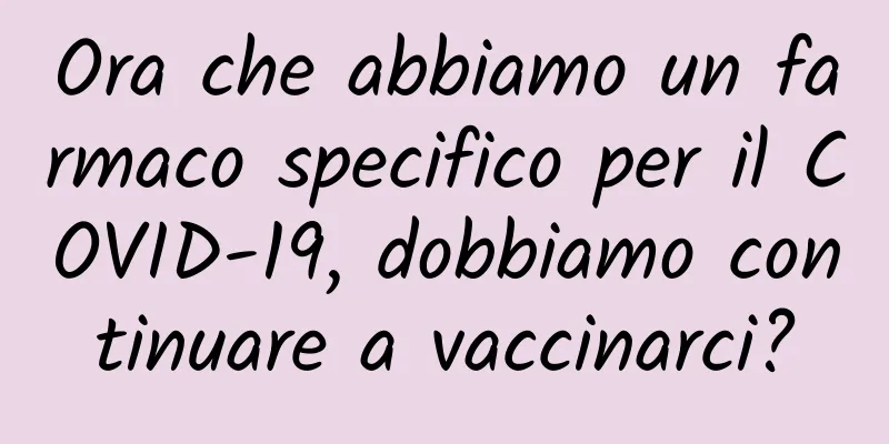 Ora che abbiamo un farmaco specifico per il COVID-19, dobbiamo continuare a vaccinarci?