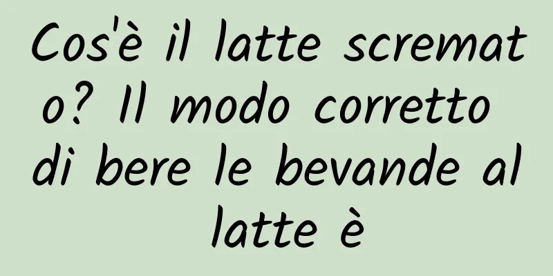 Cos'è il latte scremato? Il modo corretto di bere le bevande al latte è
