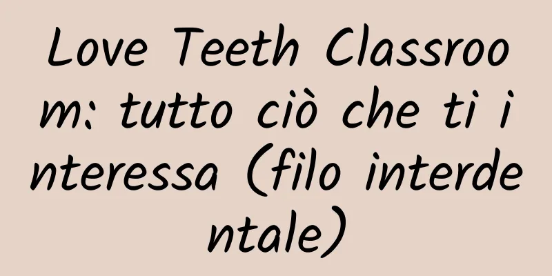 Love Teeth Classroom: tutto ciò che ti interessa (filo interdentale)