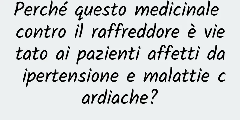 Perché questo medicinale contro il raffreddore è vietato ai pazienti affetti da ipertensione e malattie cardiache?