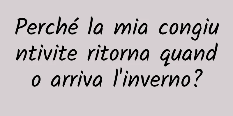 Perché la mia congiuntivite ritorna quando arriva l'inverno?
