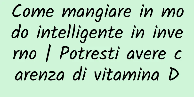 Come mangiare in modo intelligente in inverno | Potresti avere carenza di vitamina D