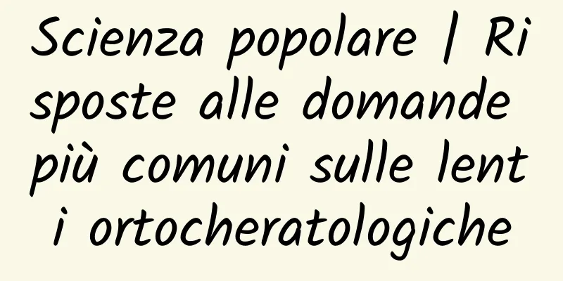 Scienza popolare | Risposte alle domande più comuni sulle lenti ortocheratologiche