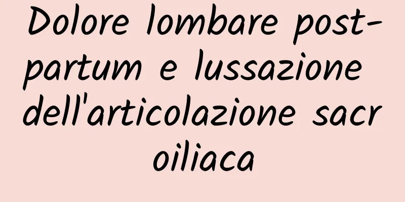 Dolore lombare post-partum e lussazione dell'articolazione sacroiliaca
