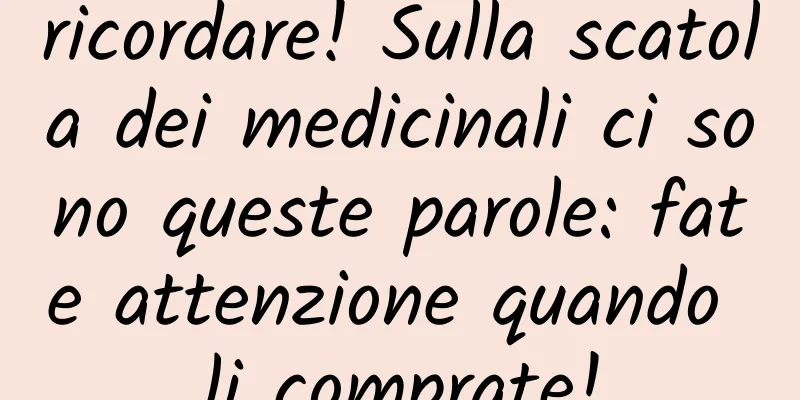 ricordare! Sulla scatola dei medicinali ci sono queste parole: fate attenzione quando li comprate!