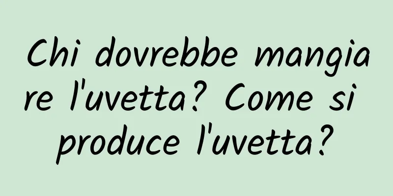Chi dovrebbe mangiare l'uvetta? Come si produce l'uvetta?