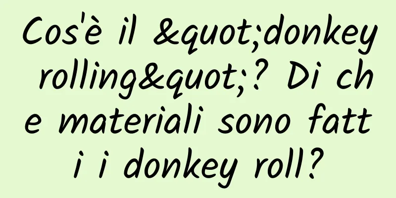 Cos'è il "donkey rolling"? Di che materiali sono fatti i donkey roll?