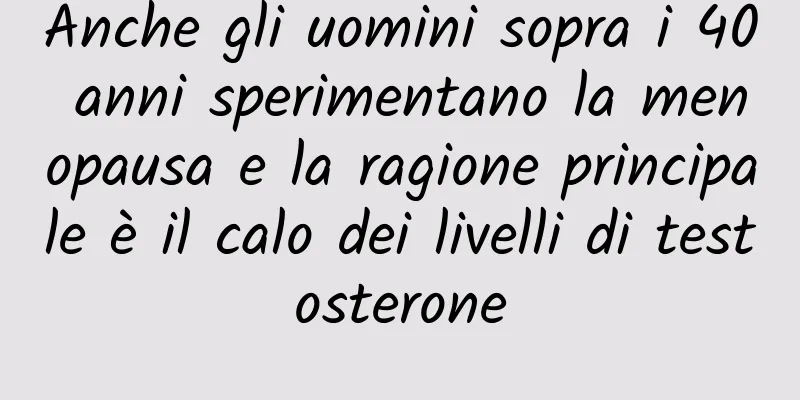 Anche gli uomini sopra i 40 anni sperimentano la menopausa e la ragione principale è il calo dei livelli di testosterone