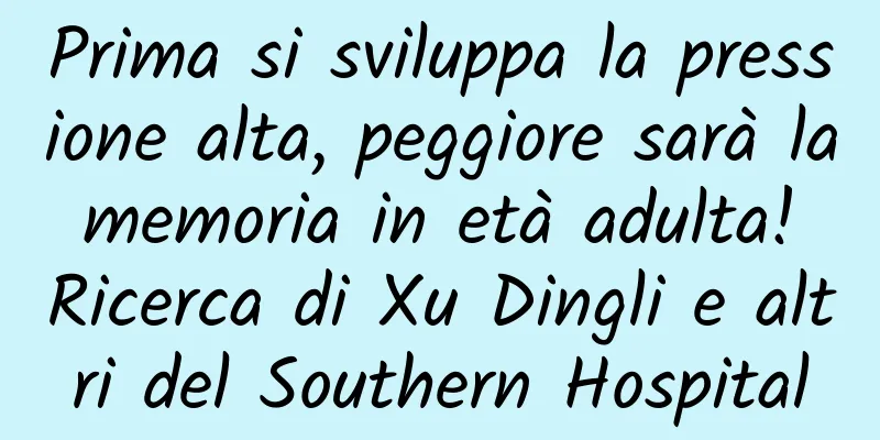 Prima si sviluppa la pressione alta, peggiore sarà la memoria in età adulta! Ricerca di Xu Dingli e altri del Southern Hospital