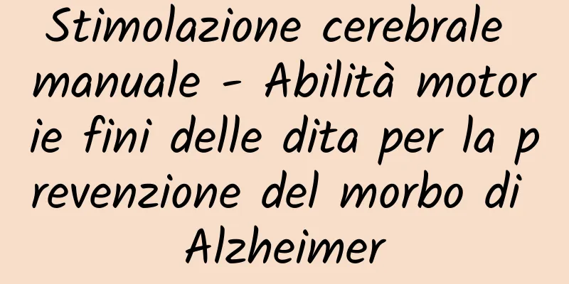 Stimolazione cerebrale manuale - Abilità motorie fini delle dita per la prevenzione del morbo di Alzheimer