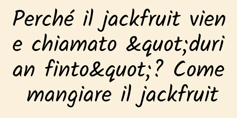 Perché il jackfruit viene chiamato "durian finto"? Come mangiare il jackfruit