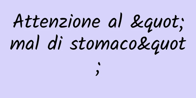 Attenzione al "mal di stomaco"