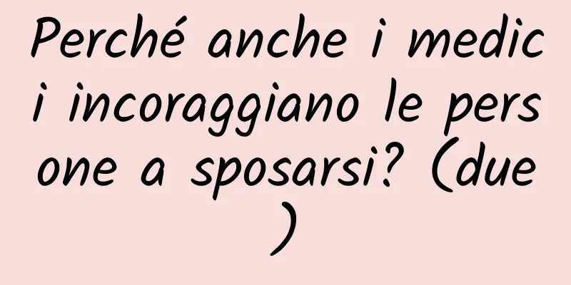 Perché anche i medici incoraggiano le persone a sposarsi? (due)