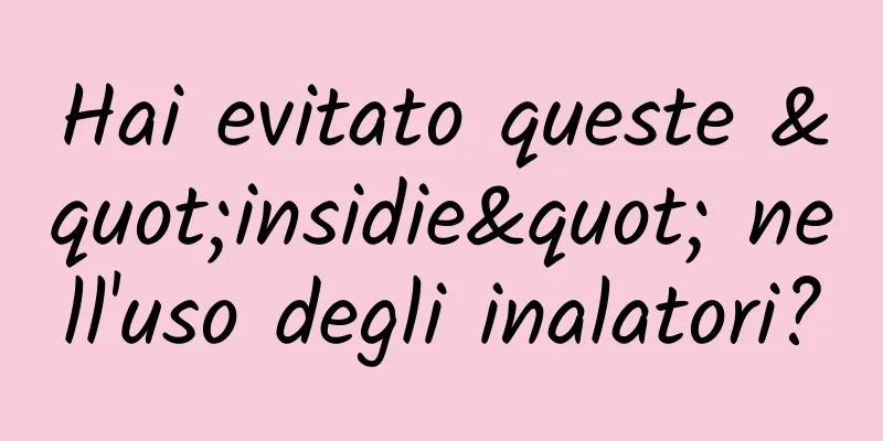 Hai evitato queste "insidie" nell'uso degli inalatori?