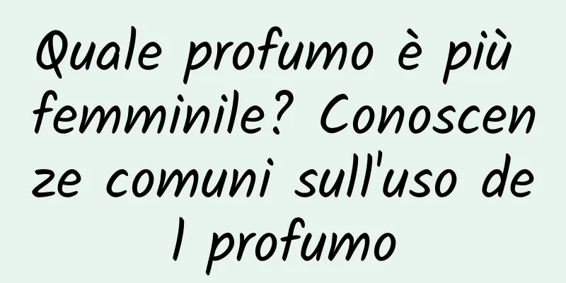 Quale profumo è più femminile? Conoscenze comuni sull'uso del profumo