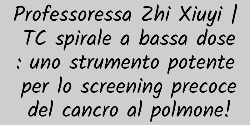 Professoressa Zhi Xiuyi | TC spirale a bassa dose: uno strumento potente per lo screening precoce del cancro al polmone!