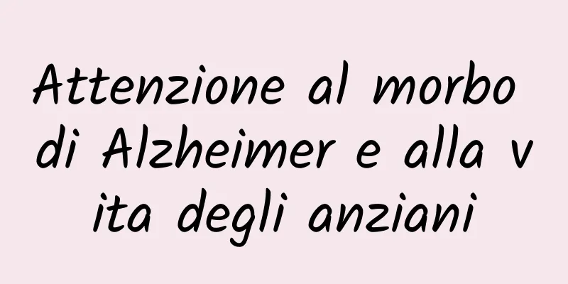 Attenzione al morbo di Alzheimer e alla vita degli anziani